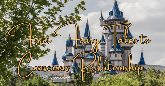 From Fairy Tales to Conscious Relationship